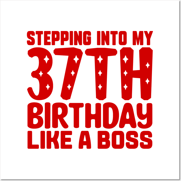 Stepping Into My 37th Birthday Like A Boss Wall Art by colorsplash